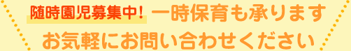 随時園児募集中！一時保育も承りますお気軽にお問い合わせください。